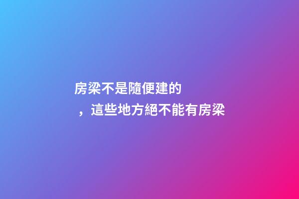 房梁不是隨便建的，這些地方絕不能有房梁